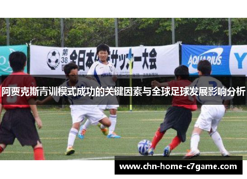 阿贾克斯青训模式成功的关键因素与全球足球发展影响分析