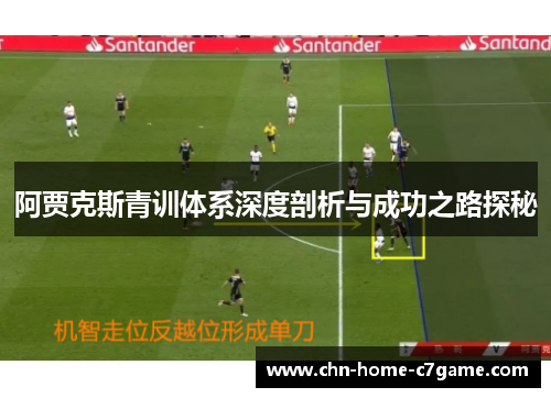 阿贾克斯青训体系深度剖析与成功之路探秘 阿贾克斯青训体系深度剖析与成功之路探秘