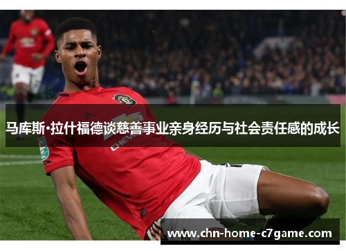 马库斯·拉什福德谈慈善事业亲身经历与社会责任感的成长