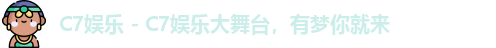 C7娱乐 - C7娱乐大舞台，有梦你就来